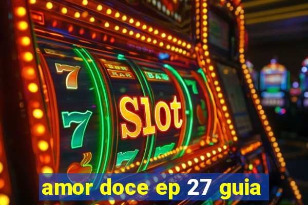 amor doce ep 27 guia